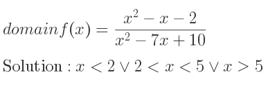 The domain of f(x)=(x^2-x-2)/(x^2-7x+10) is x<2\lor 2<x<5\lor x>5